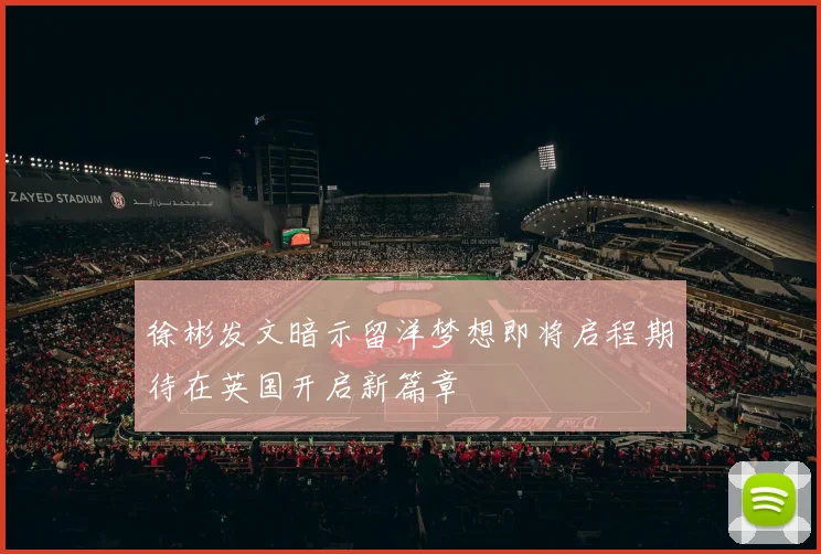 徐彬发文暗示留洋梦想即将启程期待在英国开启新篇章