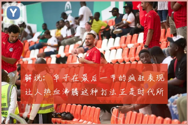 解说：华子在最后一节的疯狂表现让人热血沸腾这种打法正是时代所需